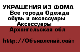 УКРАШЕНИЯ ИЗ ФОМА - Все города Одежда, обувь и аксессуары » Аксессуары   . Архангельская обл.